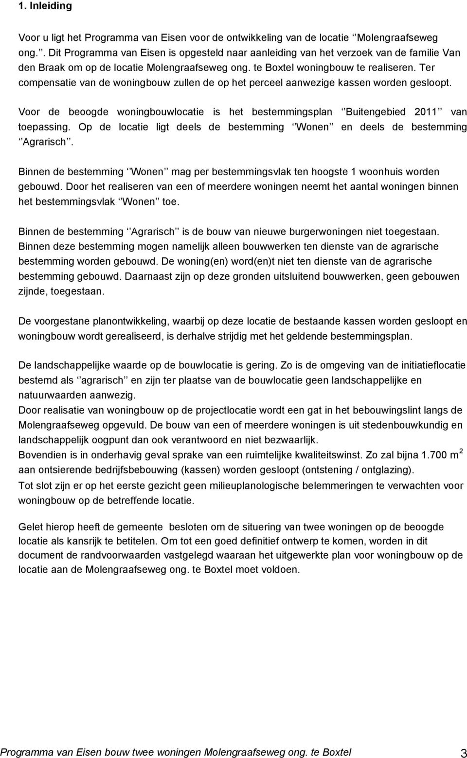 Ter compensatie van de woningbouw zullen de op het perceel aanwezige kassen worden gesloopt. Voor de beoogde woningbouwlocatie is het bestemmingsplan Buitengebied 2011 van toepassing.