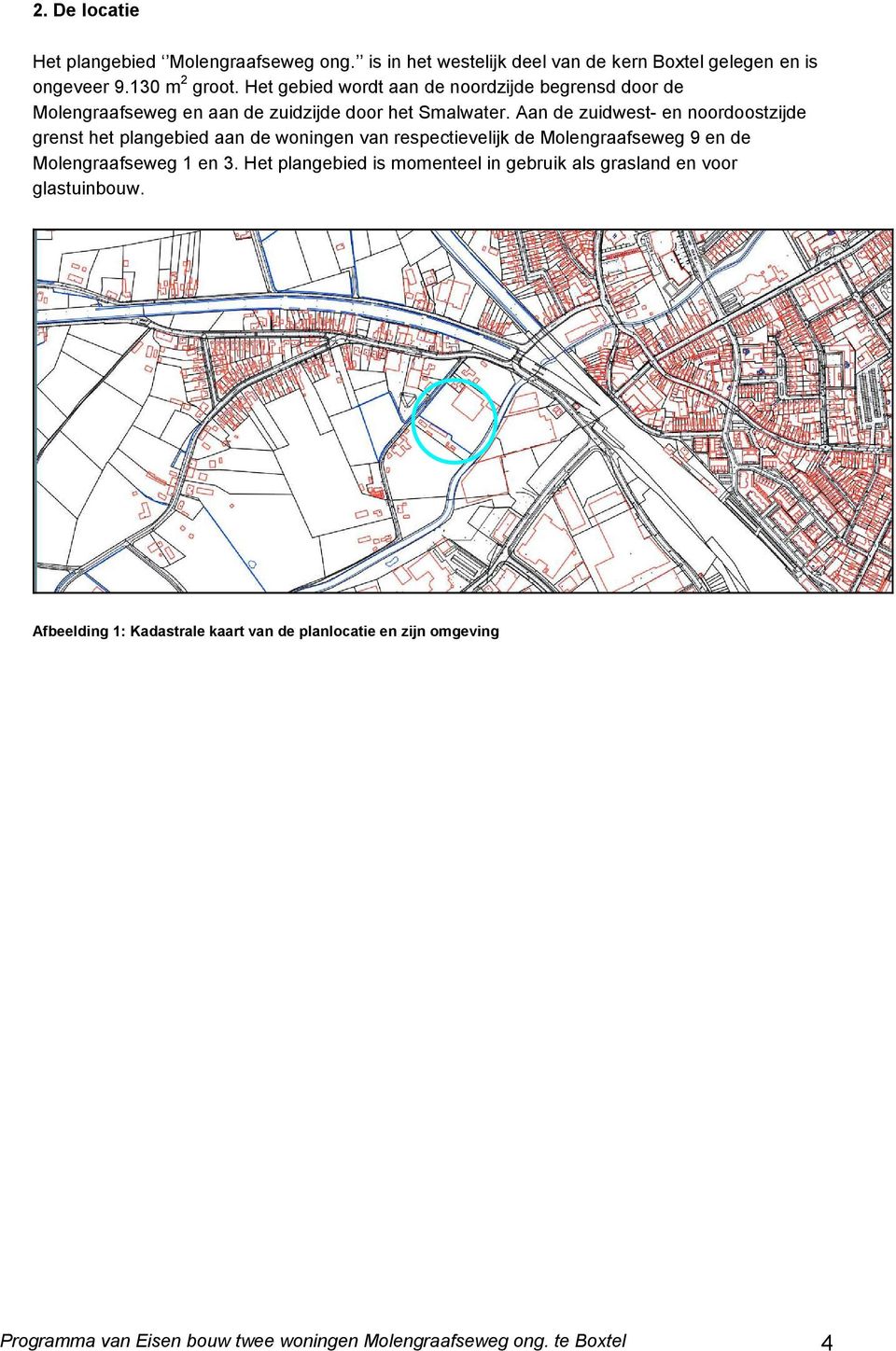 Aan de zuidwest- en noordoostzijde grenst het plangebied aan de woningen van respectievelijk de Molengraafseweg 9 en de Molengraafseweg 1 en 3.