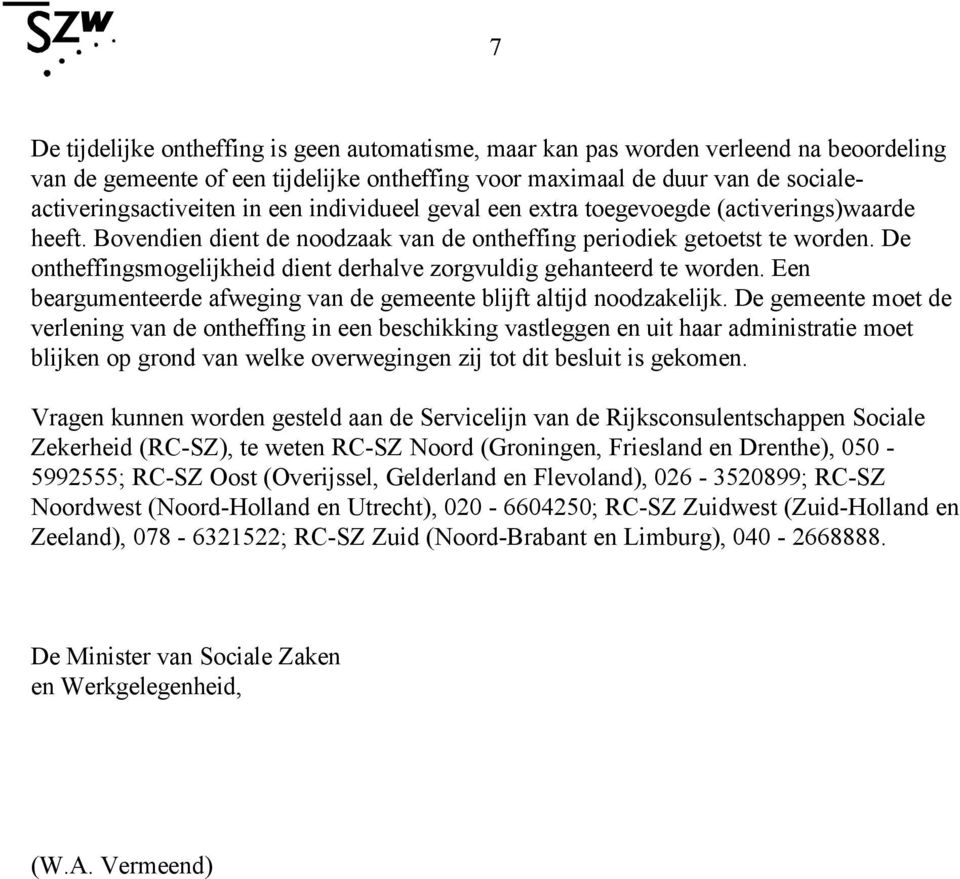 De ontheffingsmogelijkheid dient derhalve zorgvuldig gehanteerd te worden. Een beargumenteerde afweging van de gemeente blijft altijd noodzakelijk.