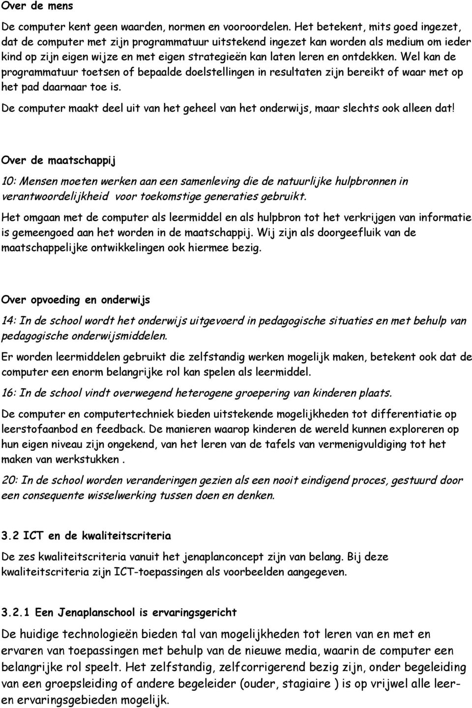 ontdekken. Wel kan de programmatuur toetsen of bepaalde doelstellingen in resultaten zijn bereikt of waar met op het pad daarnaar toe is.