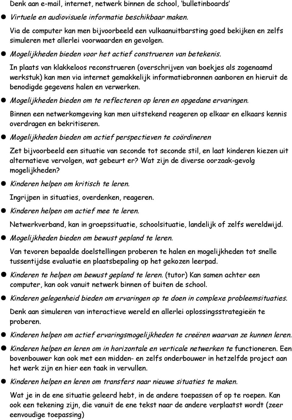 In plaats van klakkeloos reconstrueren (overschrijven van boekjes als zogenaamd werkstuk) kan men via internet gemakkelijk informatiebronnen aanboren en hieruit de benodigde gegevens halen en