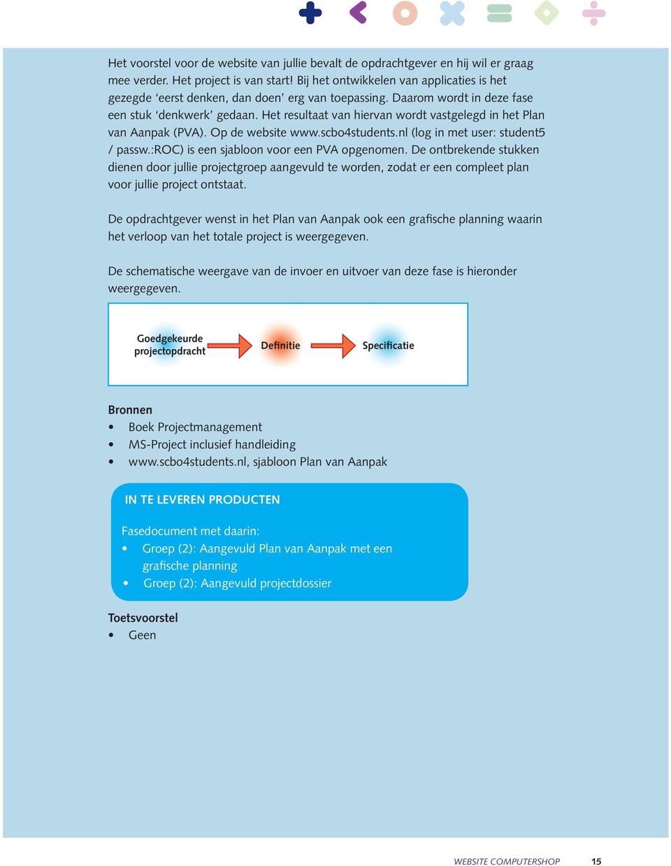 Het resultaat van hiervan wordt vastgelegd in het Plan van Aanpak (PVA). Op de website www.scbo4students.nl (log in met user: student5 / passw.:roc) is een sjabloon voor een PVA opgenomen.