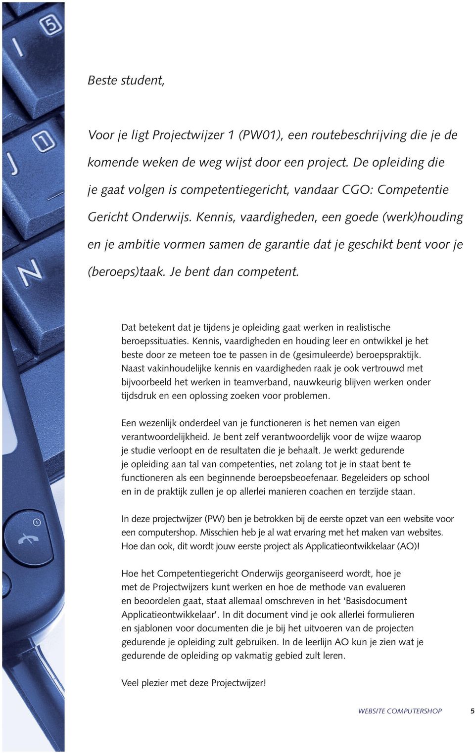 Kennis, vaardigheden, een goede (werk)houding en je ambitie vormen samen de garantie dat je geschikt bent voor je (beroeps)taak. Je bent dan competent.