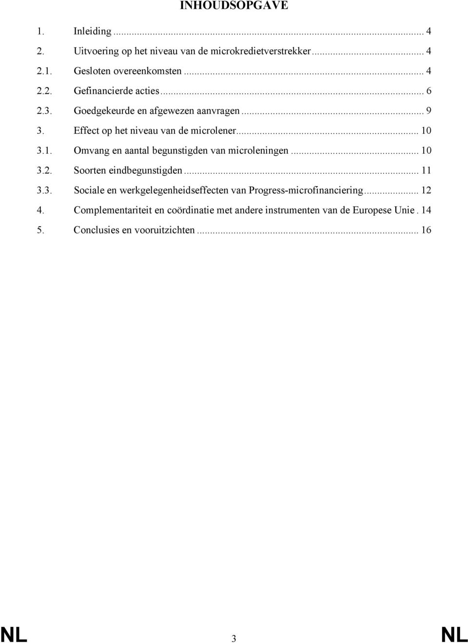 3.1. Omvang en aantal begunstigden van microleningen... 10 3.2. Soorten eindbegunstigden... 11 3.3. Sociale en werkgelegenheidseffecten van Progress-microfinanciering.