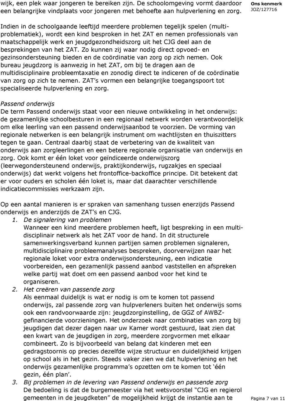 uit het CJG deel aan de besprekingen van het ZAT. Zo kunnen zij waar nodig direct opvoed- en gezinsondersteuning bieden en de coördinatie van zorg op zich nemen.