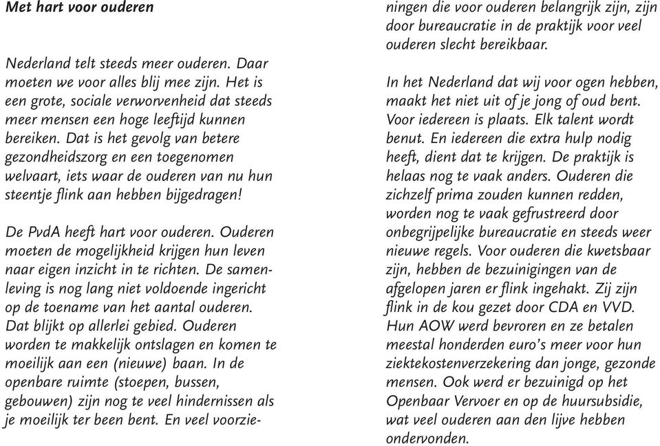 Ouderen moeten de mogelijkheid krijgen hun leven naar eigen inzicht in te richten. De samenleving is nog lang niet voldoende ingericht op de toename van het aantal ouderen.