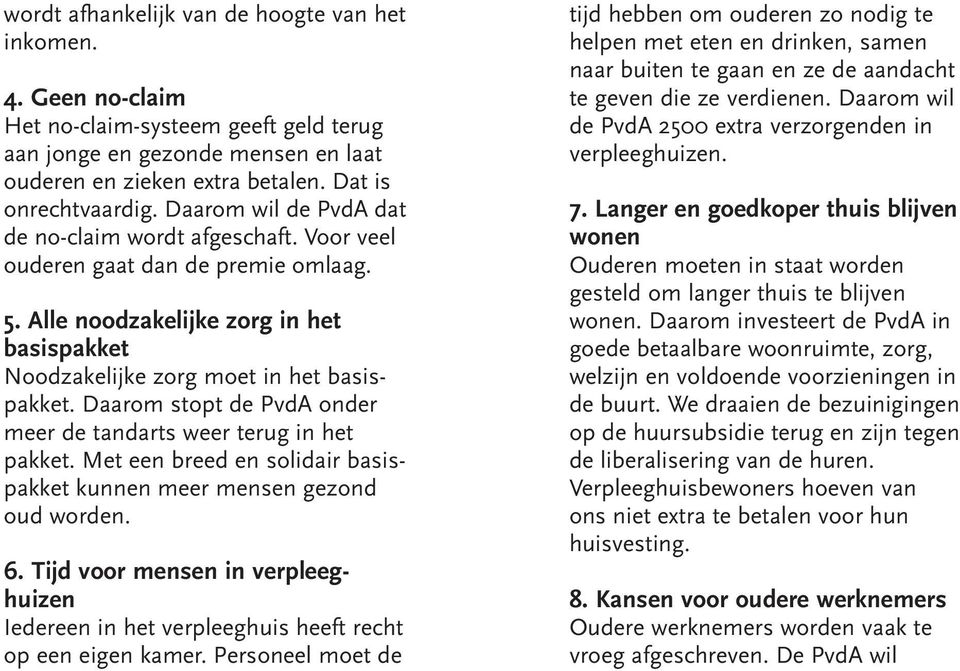 Daarom stopt de PvdA onder meer de tandarts weer terug in het pakket. Met een breed en solidair basispakket kunnen meer mensen gezond oud worden. 6.