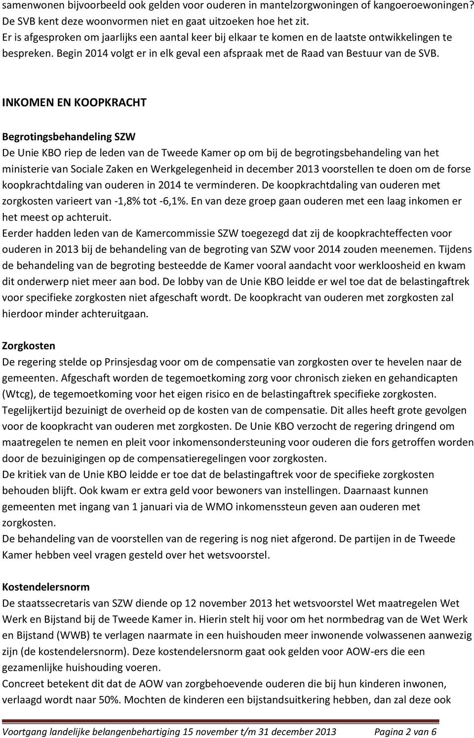 INKOMEN EN KOOPKRACHT Begrotingsbehandeling SZW De Unie KBO riep de leden van de Tweede Kamer op om bij de begrotingsbehandeling van het ministerie van Sociale Zaken en Werkgelegenheid in december