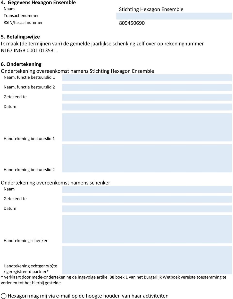 bestuurslid 2 Ondertekening overeenkomst namens schenker Handtekening schenker Handtekening echtgeno(o)te / geregistreerd partner* * verklaart door mede-ondertekening