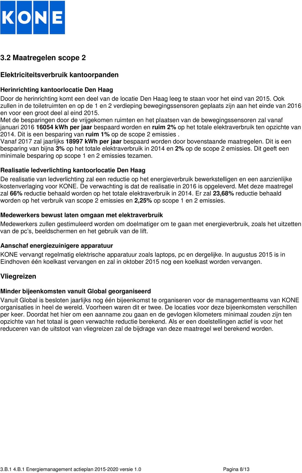 Met de besparingen door de vrijgekomen ruimten en het plaatsen van de bewegingssensoren zal vanaf januari 2016 16054 kwh per jaar bespaard worden en ruim 2% op het totale elektraverbruik ten opzichte