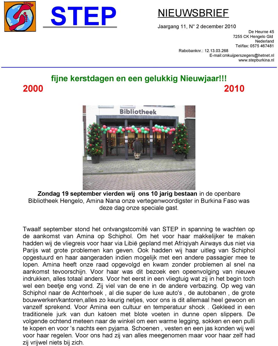 !! 2000 2010 Zondag 19 september vierden wij ons 10 jarig bestaan in de openbare Bibliotheek Hengelo, Amina Nana onze vertegenwoordigster in Burkina Faso was deze dag onze speciale gast.