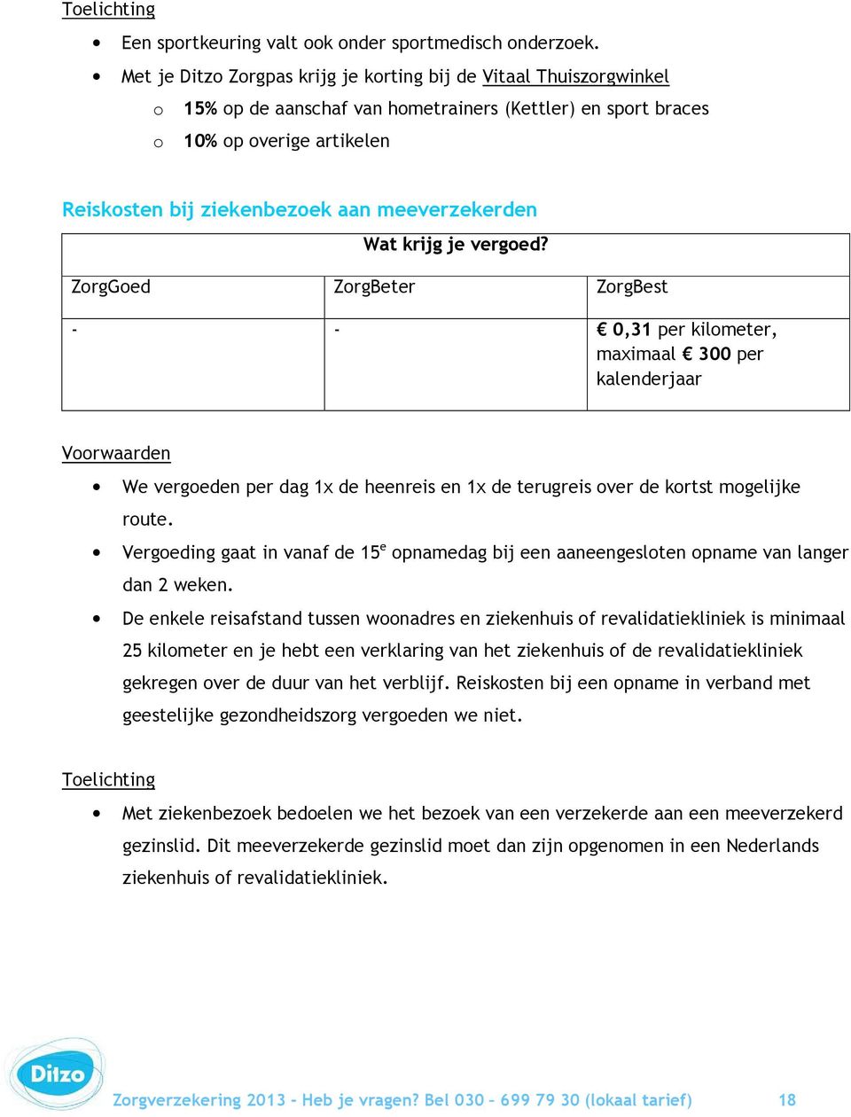 meeverzekerden - - 0,31 per kilometer, maximaal 300 per kalenderjaar We vergoeden per dag 1x de heenreis en 1x de terugreis over de kortst mogelijke route.