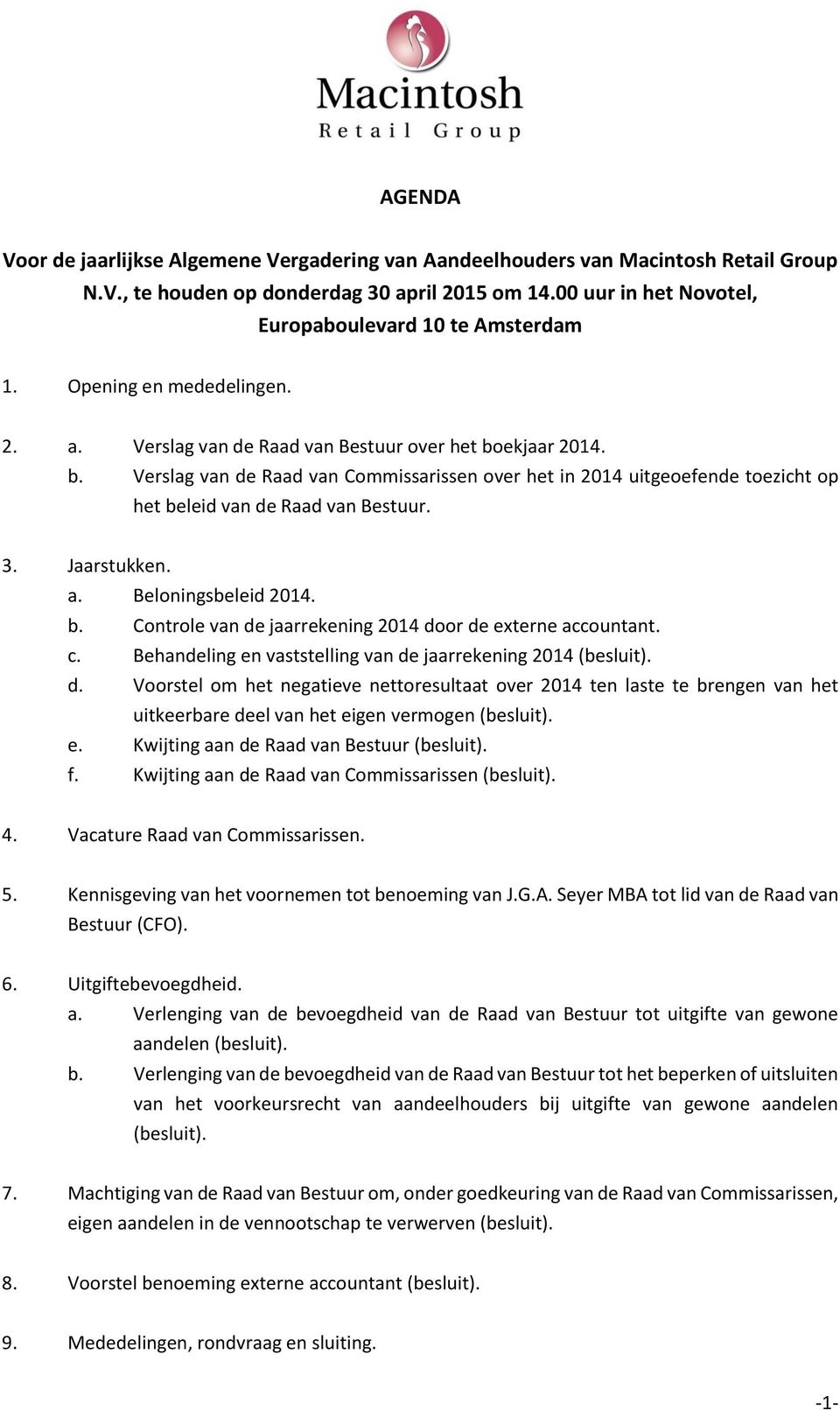 3. Jaarstukken. a. Beloningsbeleid 2014. b. Controle van de jaarrekening 2014 door de externe accountant. c. Behandeling en vaststelling van de jaarrekening 2014 (besluit). d. Voorstel om het negatieve nettoresultaat over 2014 ten laste te brengen van het uitkeerbare deel van het eigen vermogen (besluit).