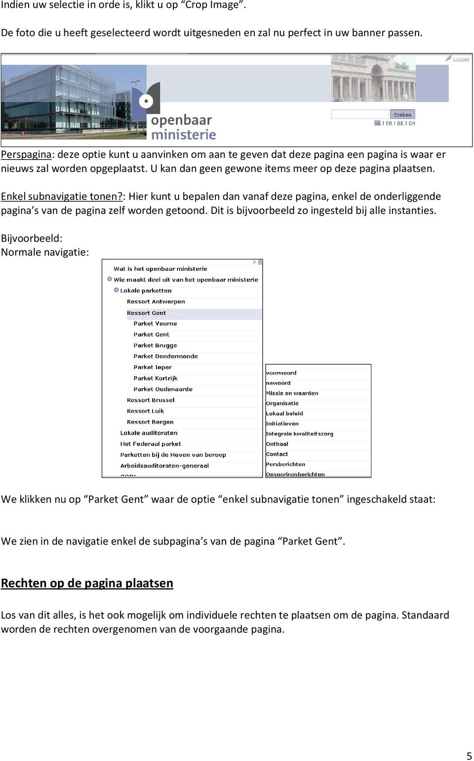 Enkel subnavigatie tonen?: Hier kunt u bepalen dan vanaf deze pagina, enkel de onderliggende pagina s van de pagina zelf worden getoond. Dit is bijvoorbeeld zo ingesteld bij alle instanties.