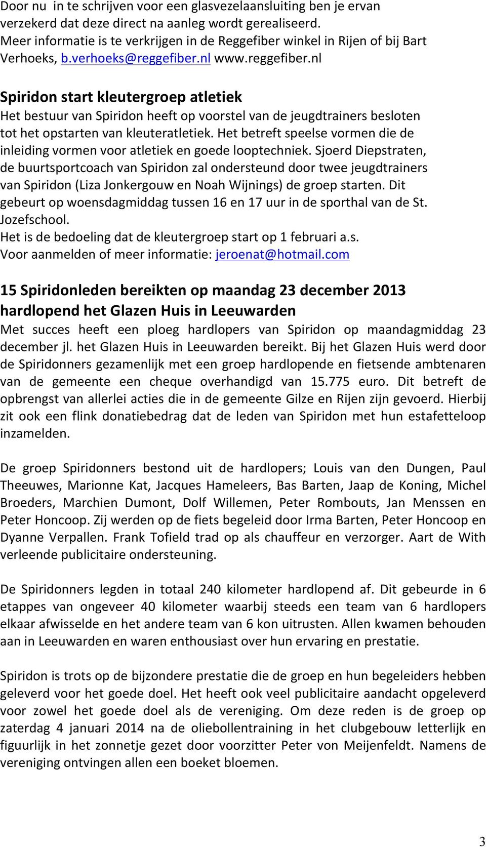 nl www.reggefiber.nl Spiridon start kleutergroep atletiek Het bestuur van Spiridon heeft op voorstel van de jeugdtrainers besloten tot het opstarten van kleuteratletiek.