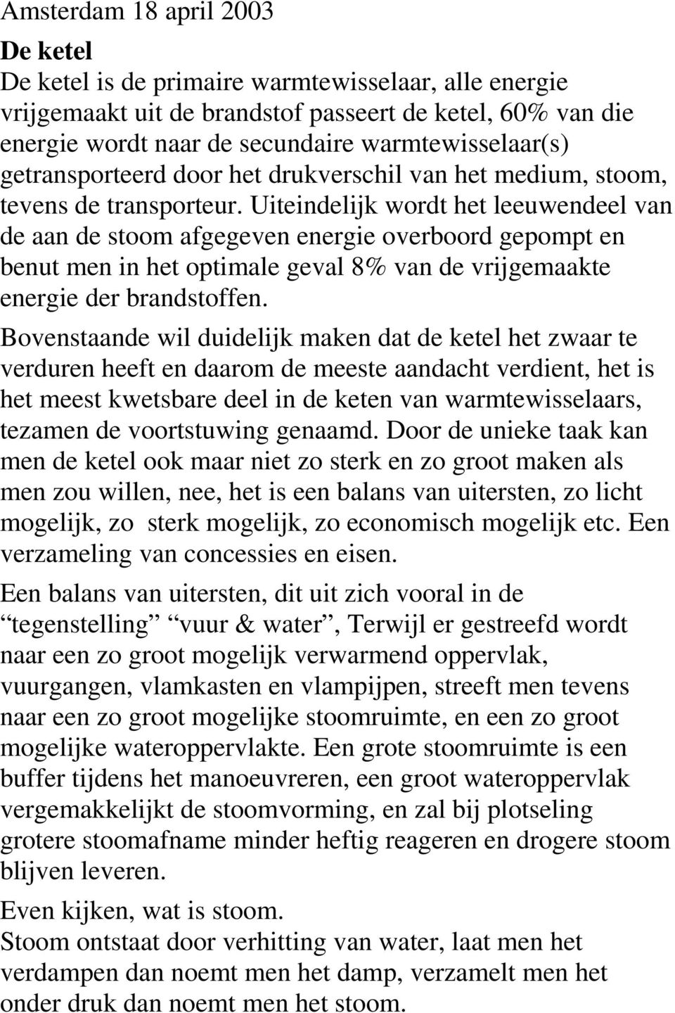 Uiteindelijk wordt het leeuwendeel van de aan de stoom afgegeven energie overboord gepompt en benut men in het optimale geval 8% van de vrijgemaakte energie der brandstoffen.