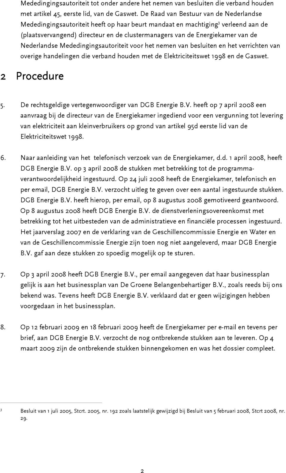 Nederlandse Mededingingsautoriteit voor het nemen van besluiten en het verrichten van overige handelingen die verband houden met de Elektriciteitswet 1998 en de Gaswet. 2 Procedure 5.