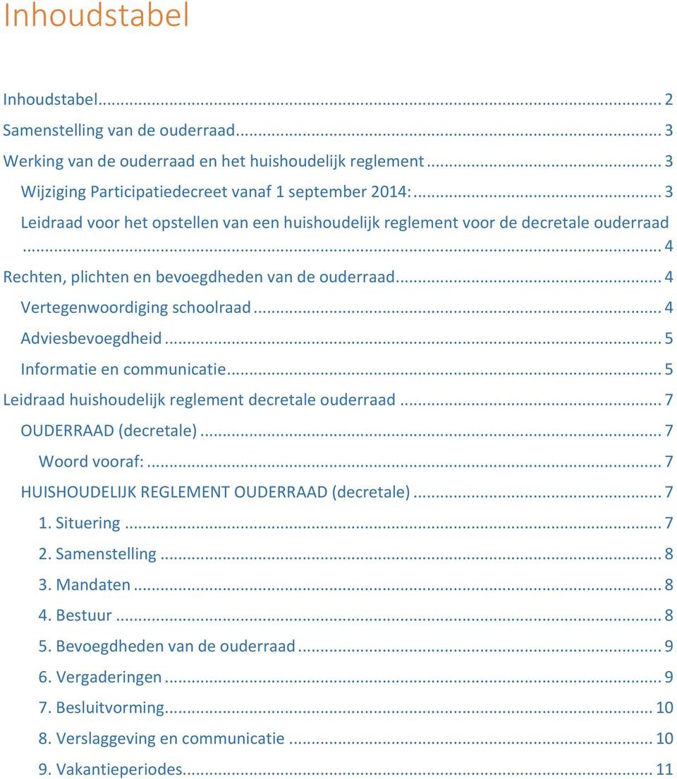 .. 4 Adviesbevoegdheid... 5 Informatie en communicatie... 5 Leidraad huishoudelijk reglement decretale ouderraad... 7 OUDERRAAD (decretale)... 7 Woord vooraf:.