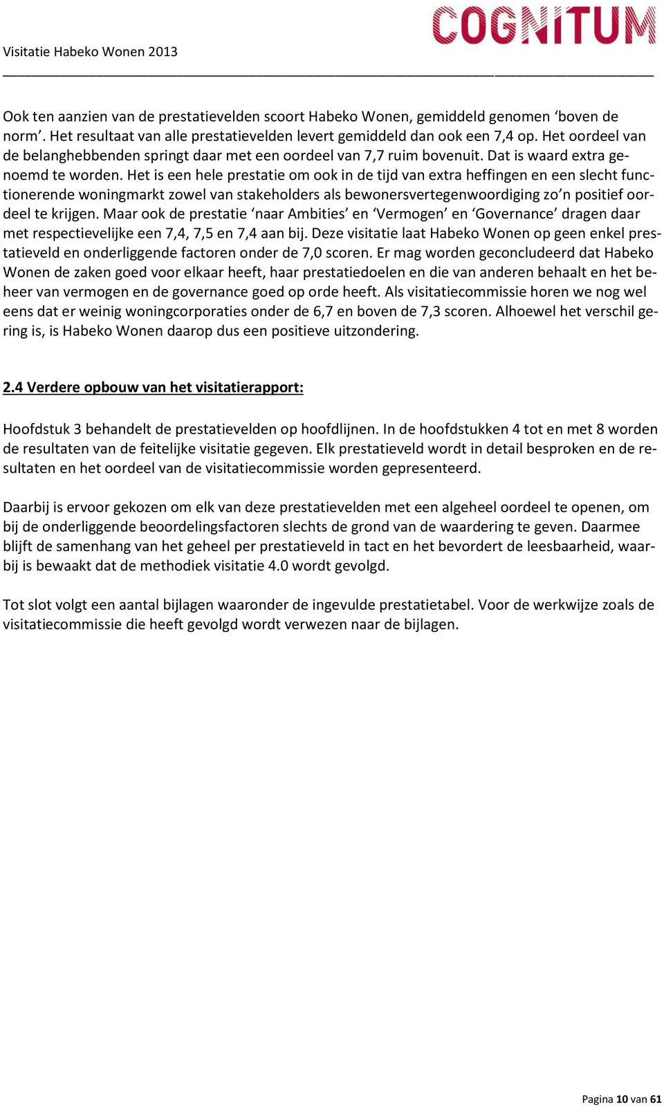 Het is een hele prestatie om ook in de tijd van extra heffingen en een slecht functionerende woningmarkt zowel van stakeholders als bewonersvertegenwoordiging zo n positief oordeel te krijgen.