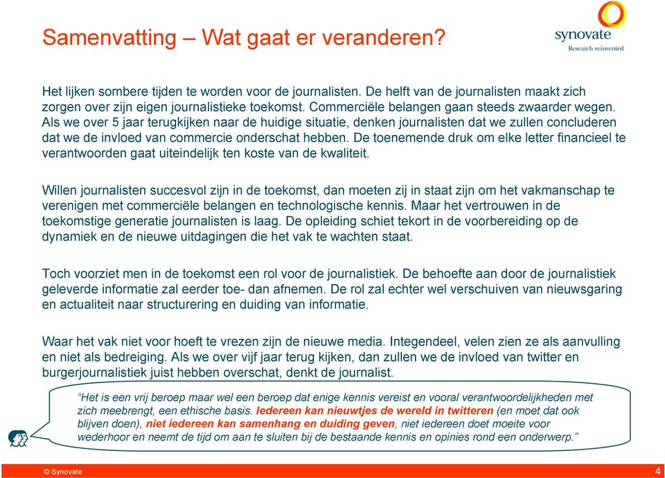 Als we over 5 jaar terugkijken naar de huidige situatie, denken journalisten dat we zullen concluderen dat we de invloed van commercie onderschat hebben.