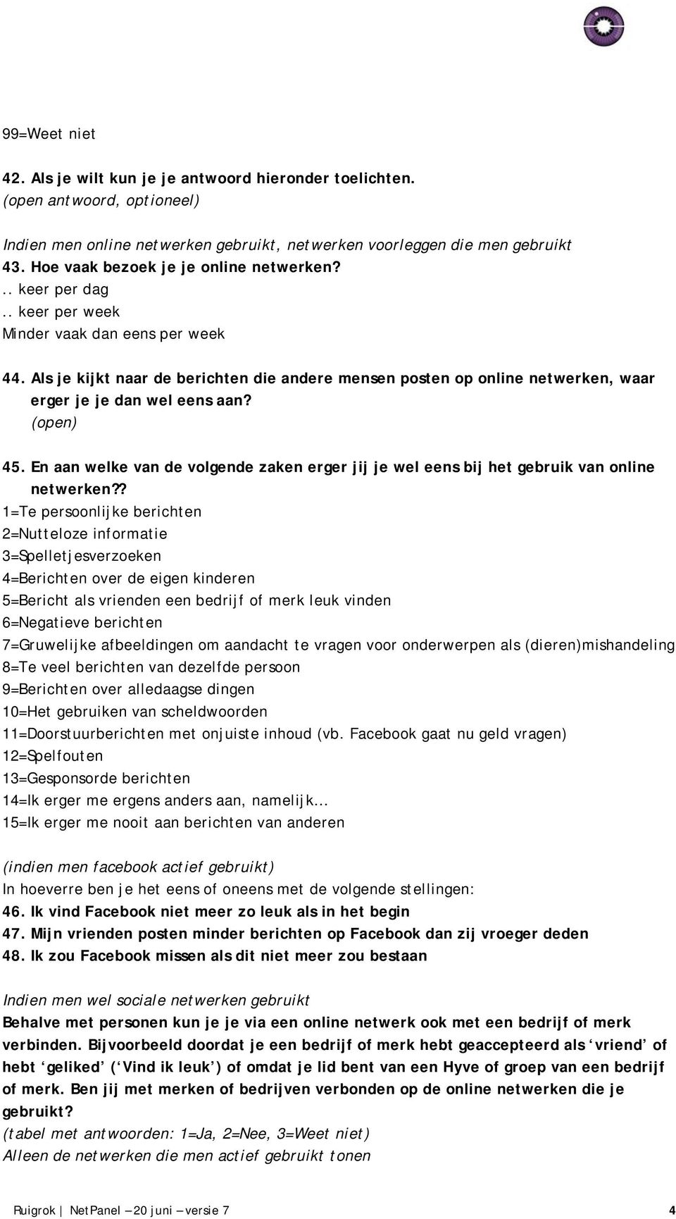 Als je kijkt naar de berichten die andere mensen posten op online netwerken, waar erger je je dan wel eens aan? (open) 45.