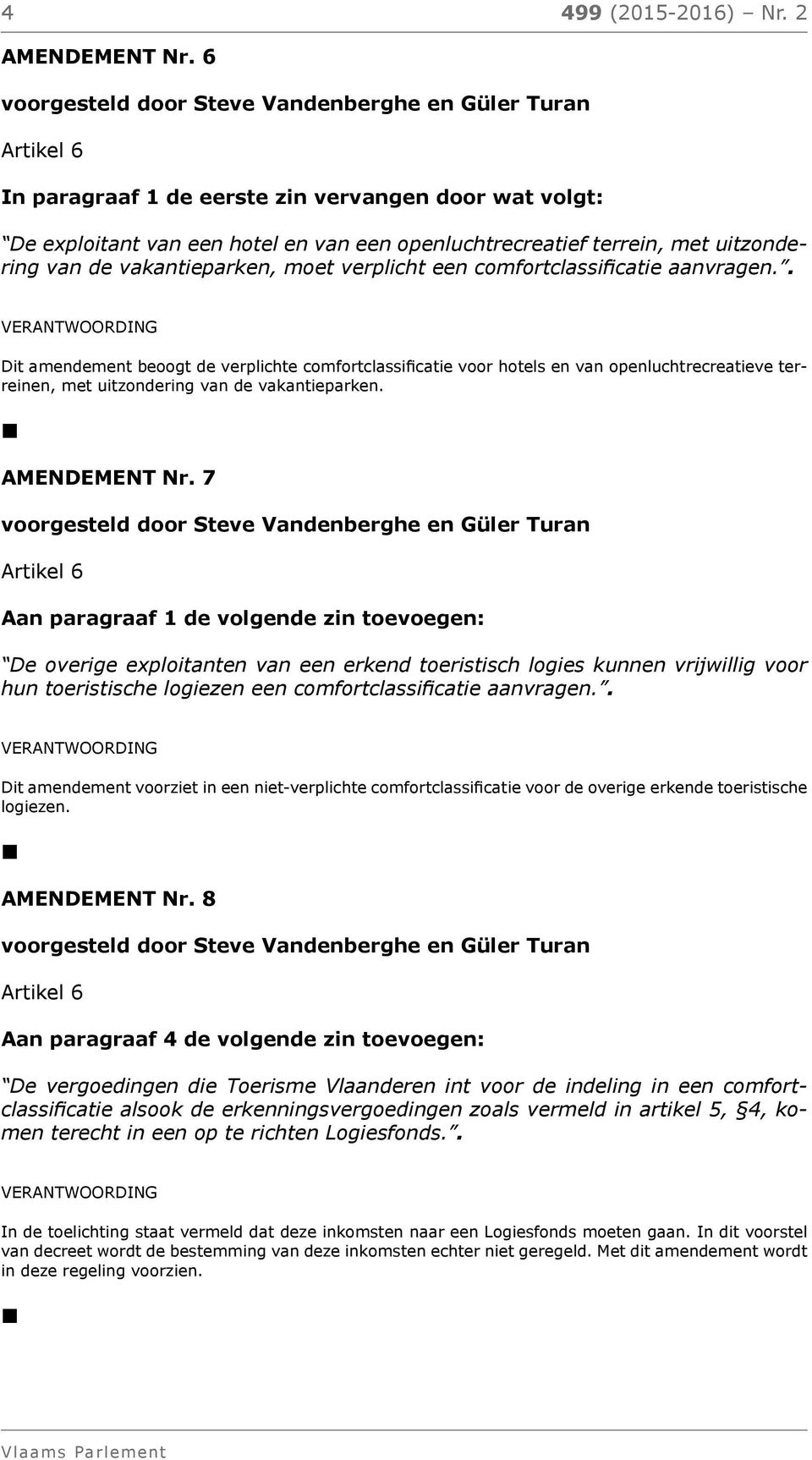 comfortclassificatie aanvragen.. Dit amendement beoogt de verplichte comfortclassificatie voor hotels en van openluchtrecreatieve terreinen, met uitzondering van de vakantieparken. AMENDEMENT Nr.