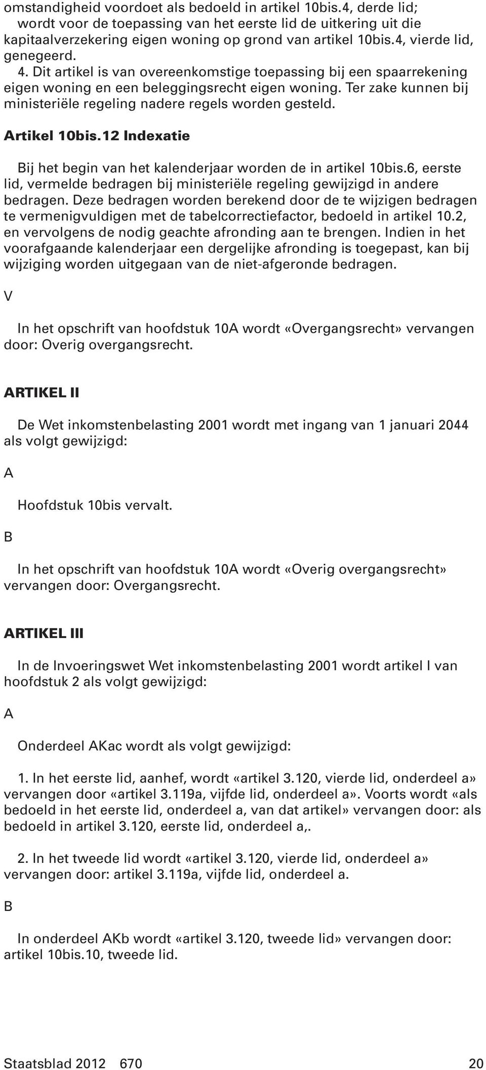 Ter zake kunnen bij ministeriële regeling nadere regels worden gesteld. Artikel 10bis.12 Indexatie Bij het begin van het kalenderjaar worden de in artikel 10bis.