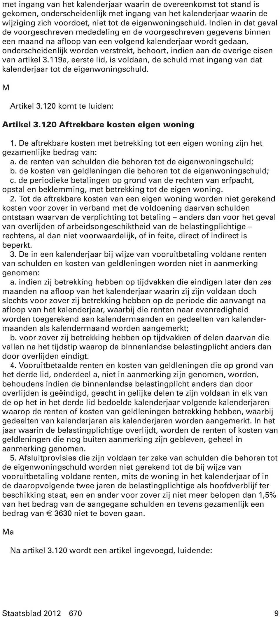 indien aan de overige eisen van artikel 3.119a, eerste lid, is voldaan, de schuld met ingang van dat kalenderjaar tot de eigenwoningschuld. M Artikel 3.120 komt te luiden: Artikel 3.