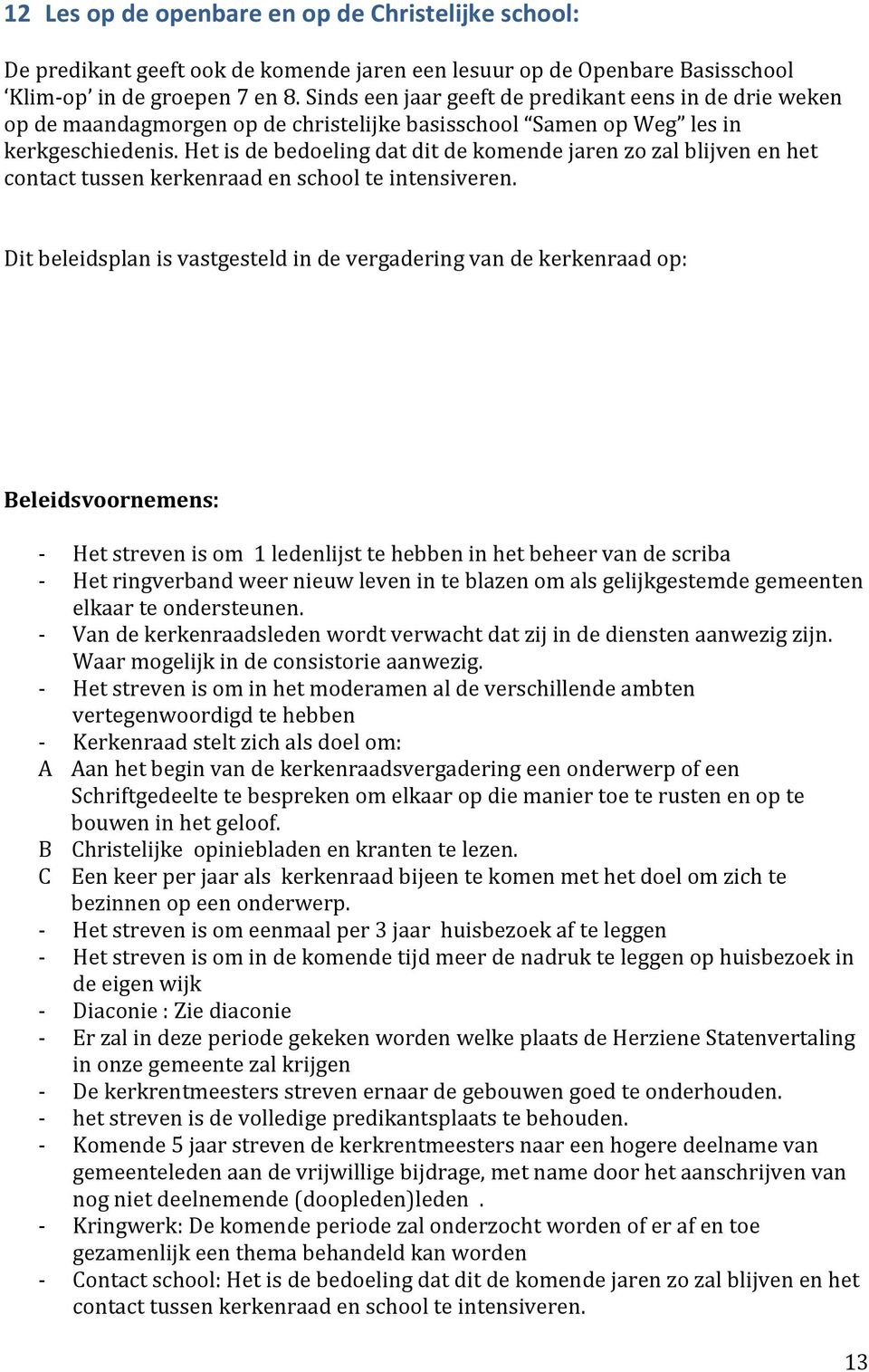 Het is de bedoeling dat dit de komende jaren zo zal blijven en het contact tussen kerkenraad en school te intensiveren.