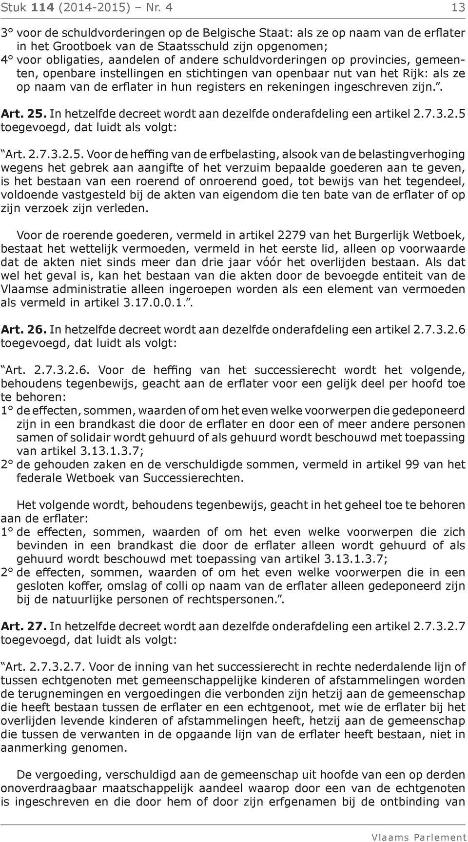 provincies, gemeenten, openbare instellingen en stichtingen van openbaar nut van het Rijk: als ze op naam van de erflater in hun registers en rekeningen ingeschreven zijn.. Art. 25.