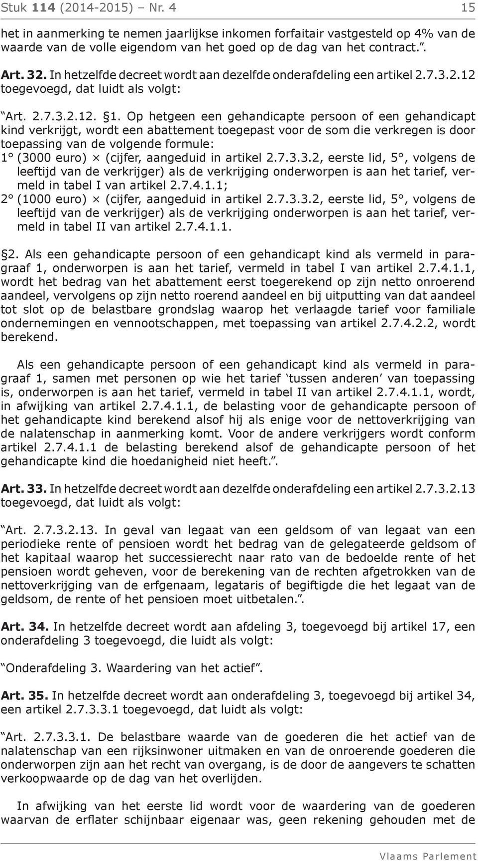 Op hetgeen een gehandicapte persoon of een gehandicapt kind verkrijgt, wordt een abattement toegepast voor de som die verkregen is door toepassing van de volgende formule: 1 (3000 euro) (cijfer,