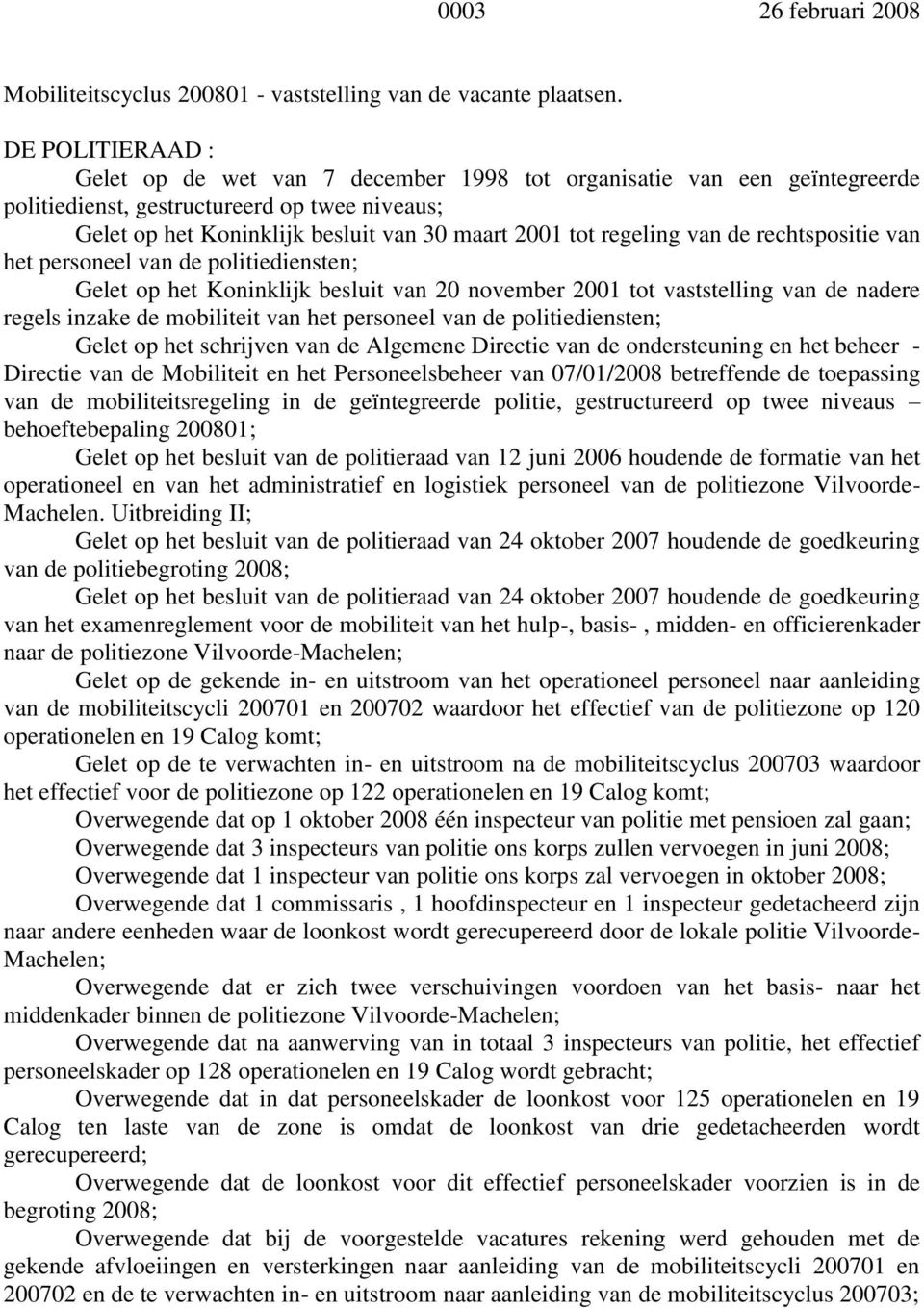 rechtspositie van het personeel van de politiediensten; Gelet op het Koninklijk besluit van 20 november 2001 tot vaststelling van de nadere regels inzake de mobiliteit van het personeel van de