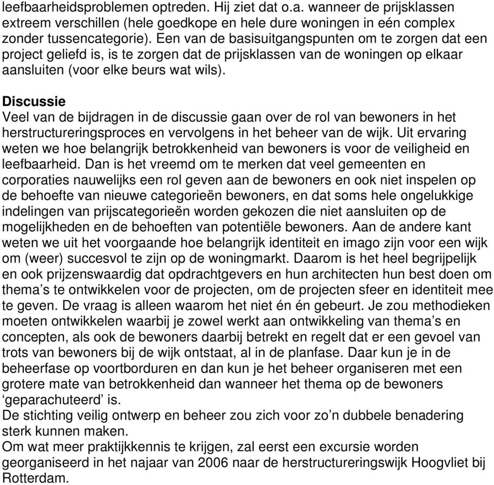 Discussie Veel van de bijdragen in de discussie gaan over de rol van bewoners in het herstructureringsproces en vervolgens in het beheer van de wijk.