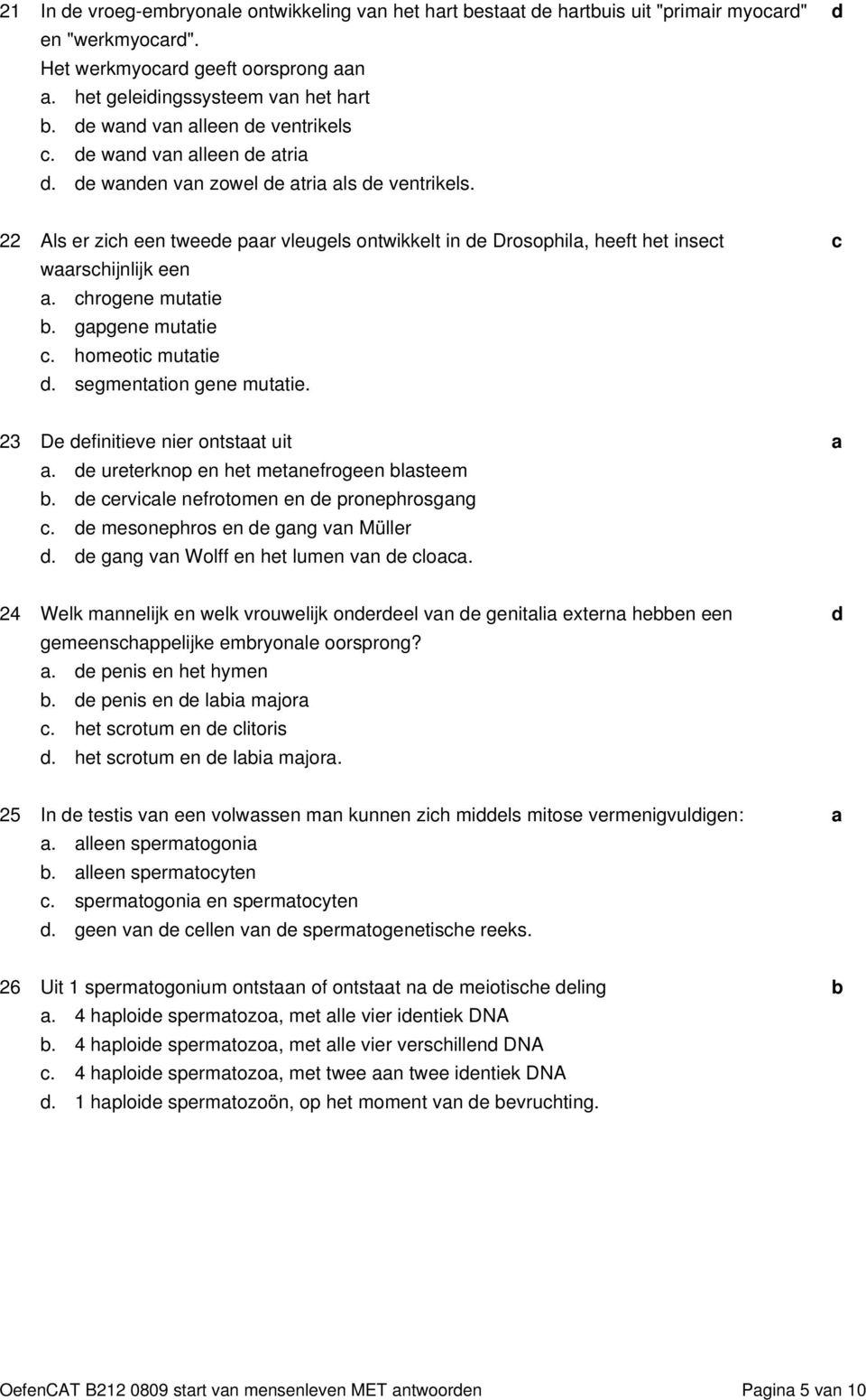 homeoti muttie. segmenttion gene muttie. 23 De efinitieve nier ontstt uit. e ureterknop en het metnefrogeen lsteem. e ervile nefrotomen en e pronephrosgng. e mesonephros en e gng vn Müller.