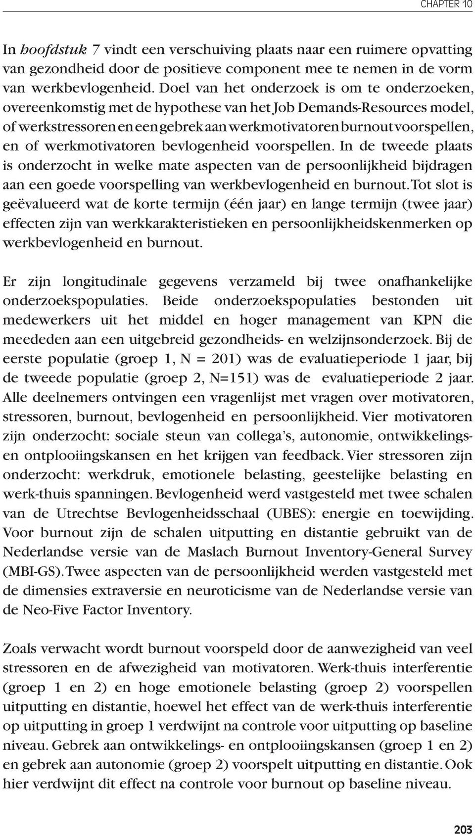 werkmotivatoren bevlogenheid voorspellen. In de tweede plaats is onderzocht in welke mate aspecten van de persoonlijkheid bijdragen aan een goede voorspelling van werkbevlogenheid en burnout.