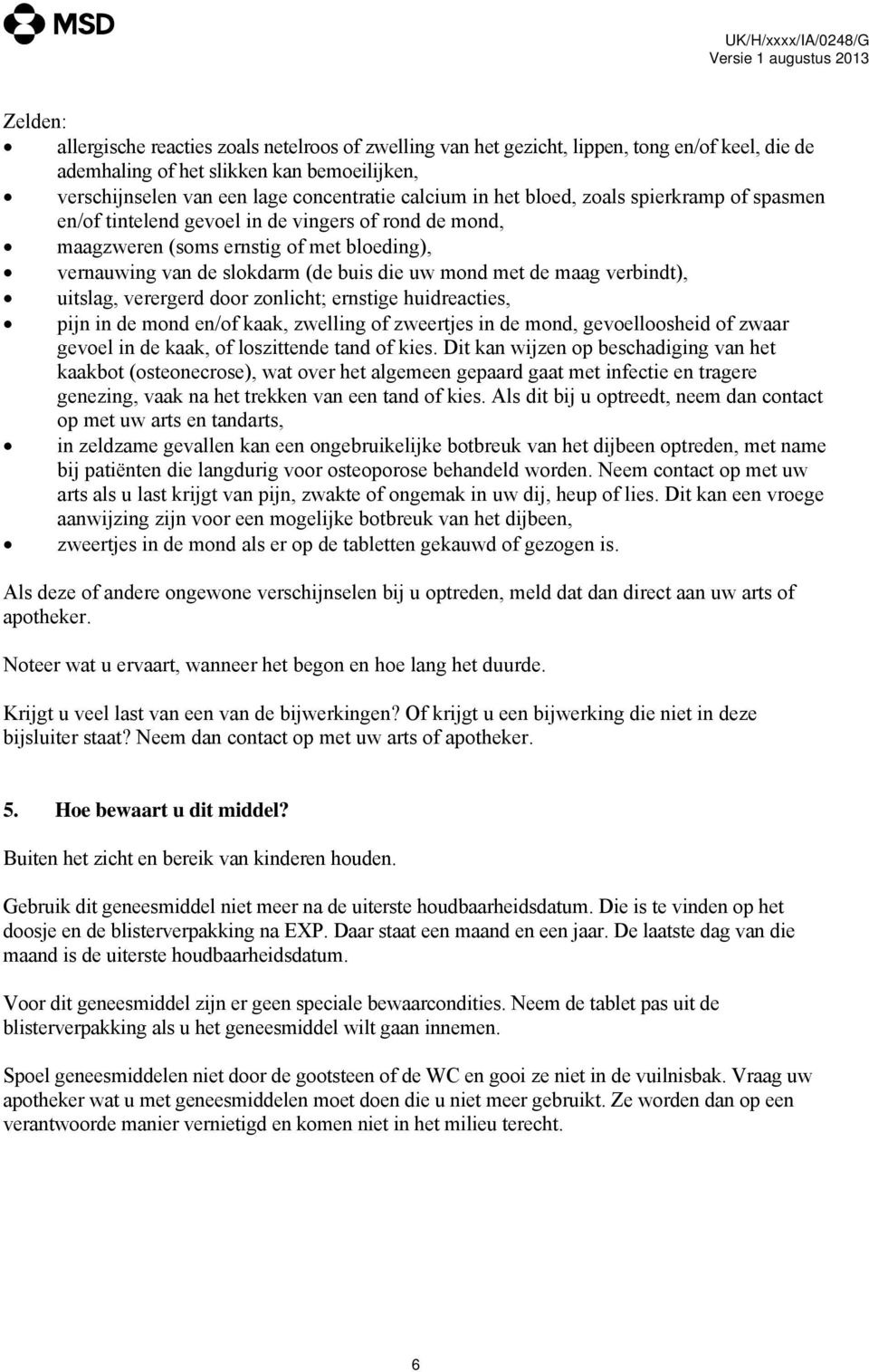 verbindt), uitslag, verergerd door zonlicht; ernstige huidreacties, pijn in de mond en/of kaak, zwelling of zweertjes in de mond, gevoelloosheid of zwaar gevoel in de kaak, of loszittende tand of