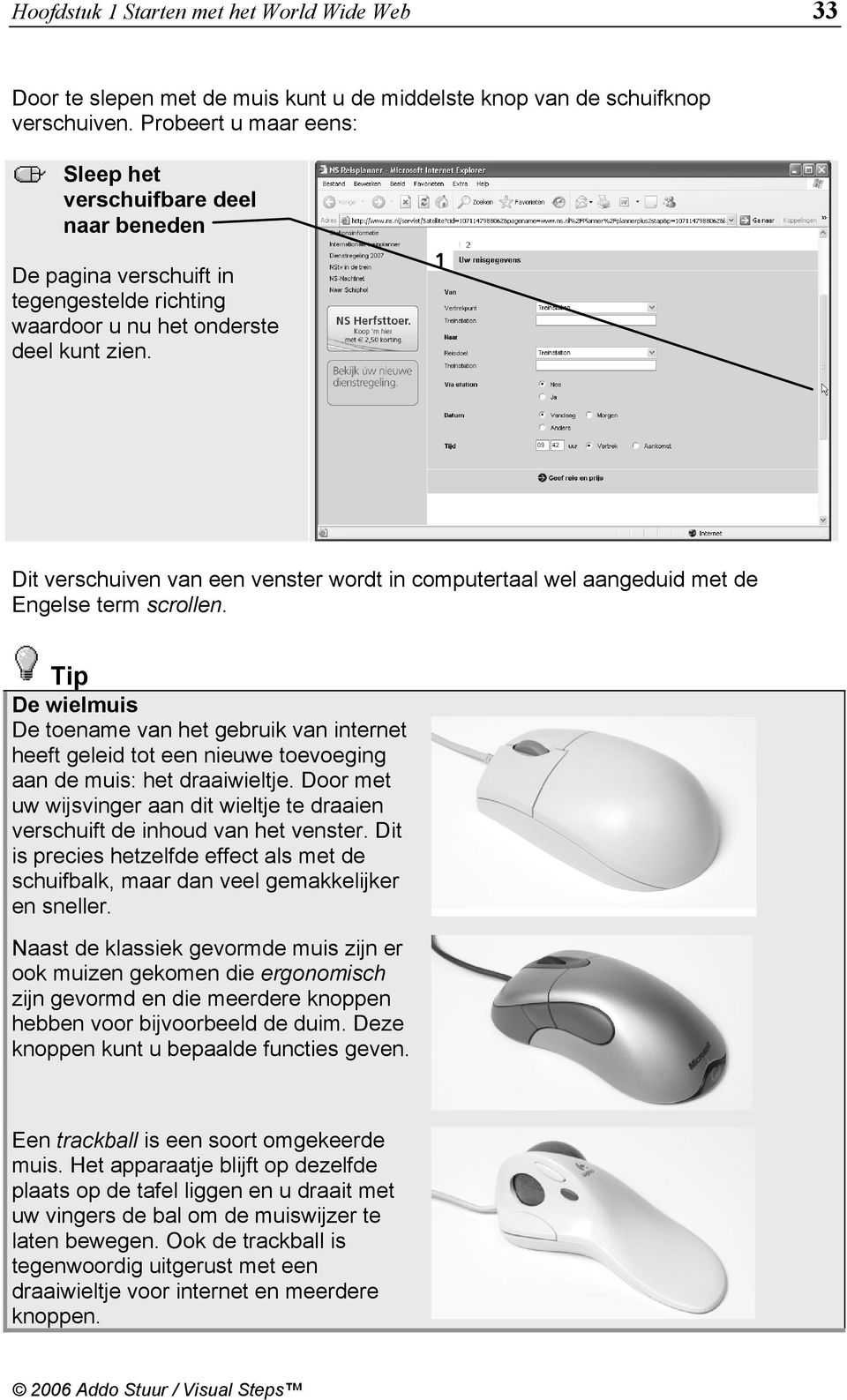 Dit verschuiven van een venster wordt in computertaal wel aangeduid met de Engelse term scrollen.