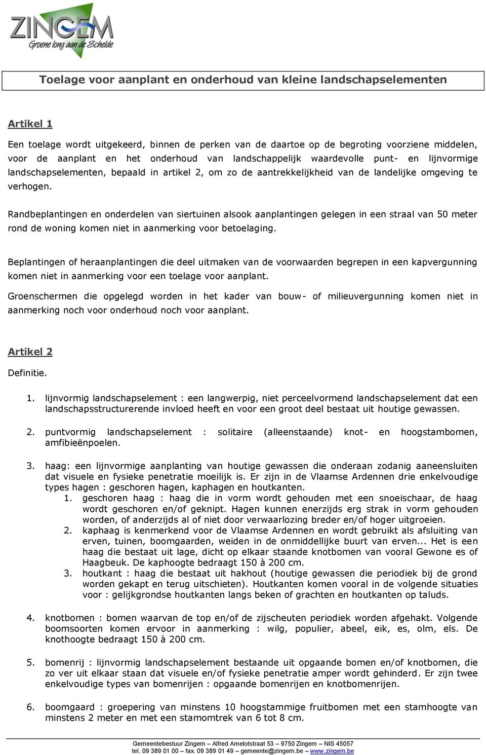 Randbeplantingen en onderdelen van siertuinen alsook aanplantingen gelegen in een straal van 50 meter rond de woning komen niet in aanmerking voor betoelaging.