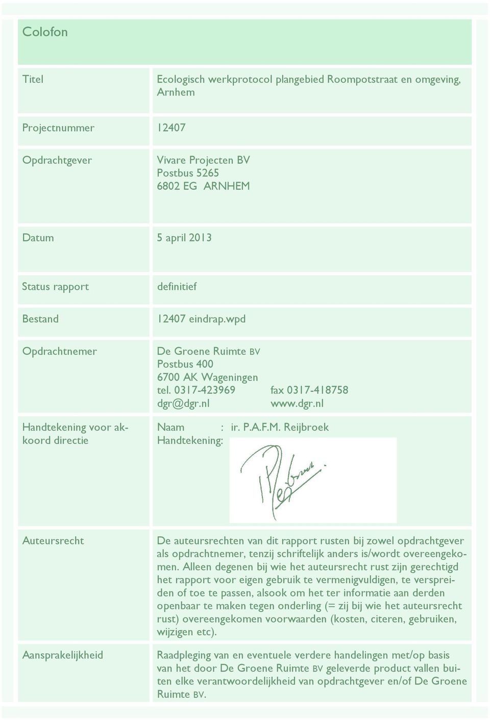 P.A.F.M. Reijbroek Handtekening: Auteursrecht Aansprakelijkheid De auteursrechten van dit rapport rusten bij zowel opdrachtgever als opdrachtnemer, tenzij schriftelijk anders is/wordt overeengekomen.