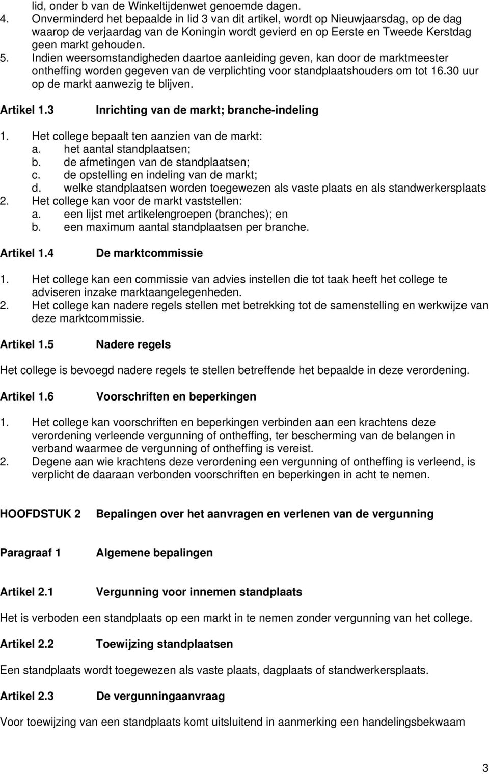 Indien weersomstandigheden daartoe aanleiding geven, kan door de marktmeester ontheffing worden gegeven van de verplichting voor standplaatshouders om tot 16.30 uur op de markt aanwezig te blijven.