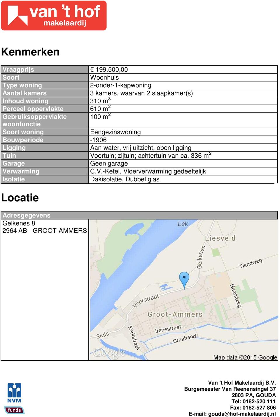 Perceel oppervlakte 610 m 2 Gebruiksoppervlakte 100 m 2 woonfunctie Soort woning Eengezinswoning Bouwperiode -1906 Ligging Aan