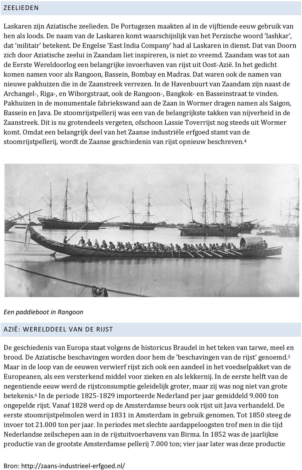 Dat van Doorn zich door Aziatische zeelui in Zaandam liet inspireren, is niet zo vreemd. Zaandam was tot aan de Eerste Wereldoorlog een belangrijke invoerhaven van rijst uit Oost-Azië.