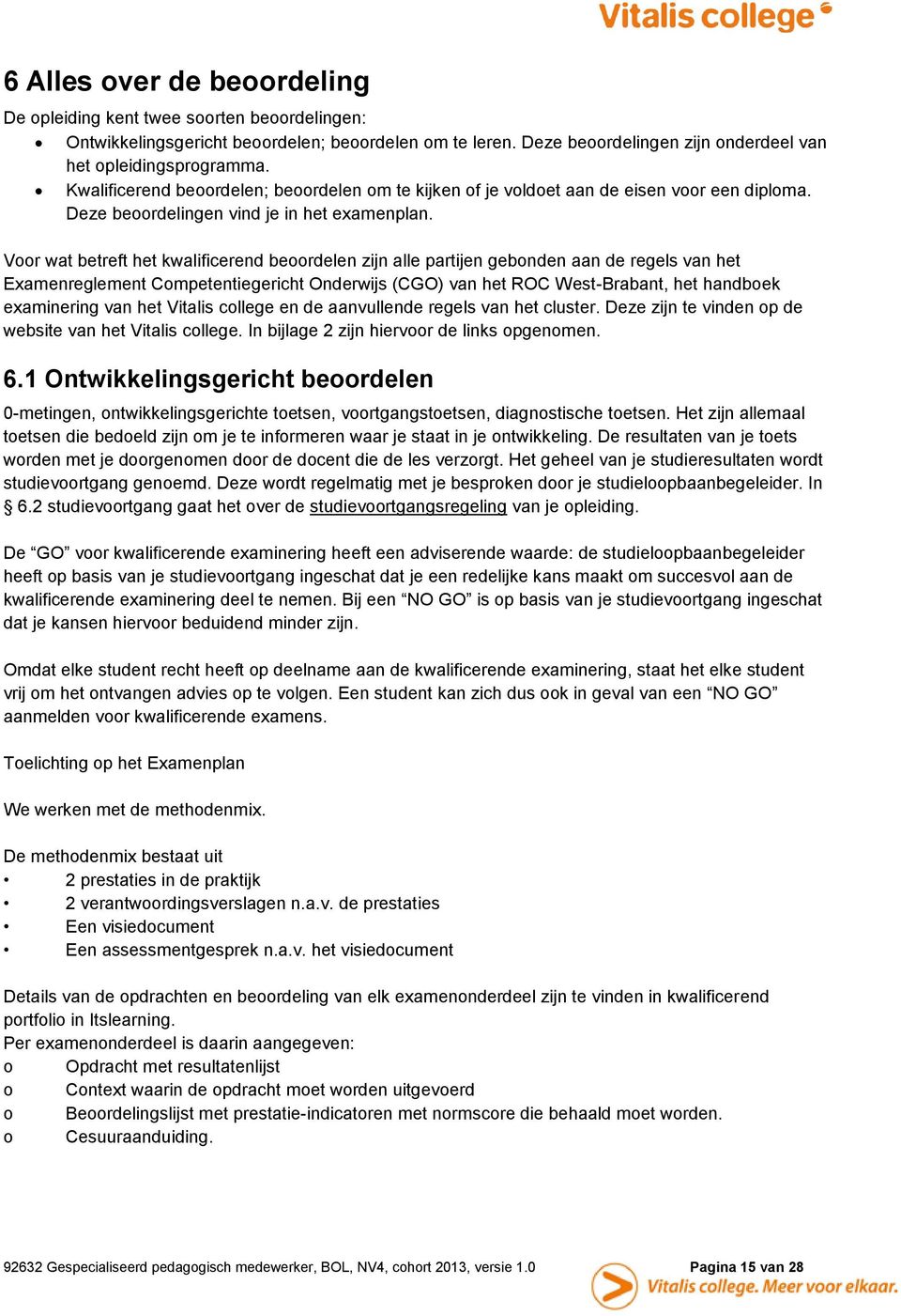 Voor wat betreft het kwalificerend beoordelen zijn alle partijen gebonden aan de regels van het Examenreglement Competentiegericht Onderwijs (CGO) van het ROC West-Brabant, het handboek examinering