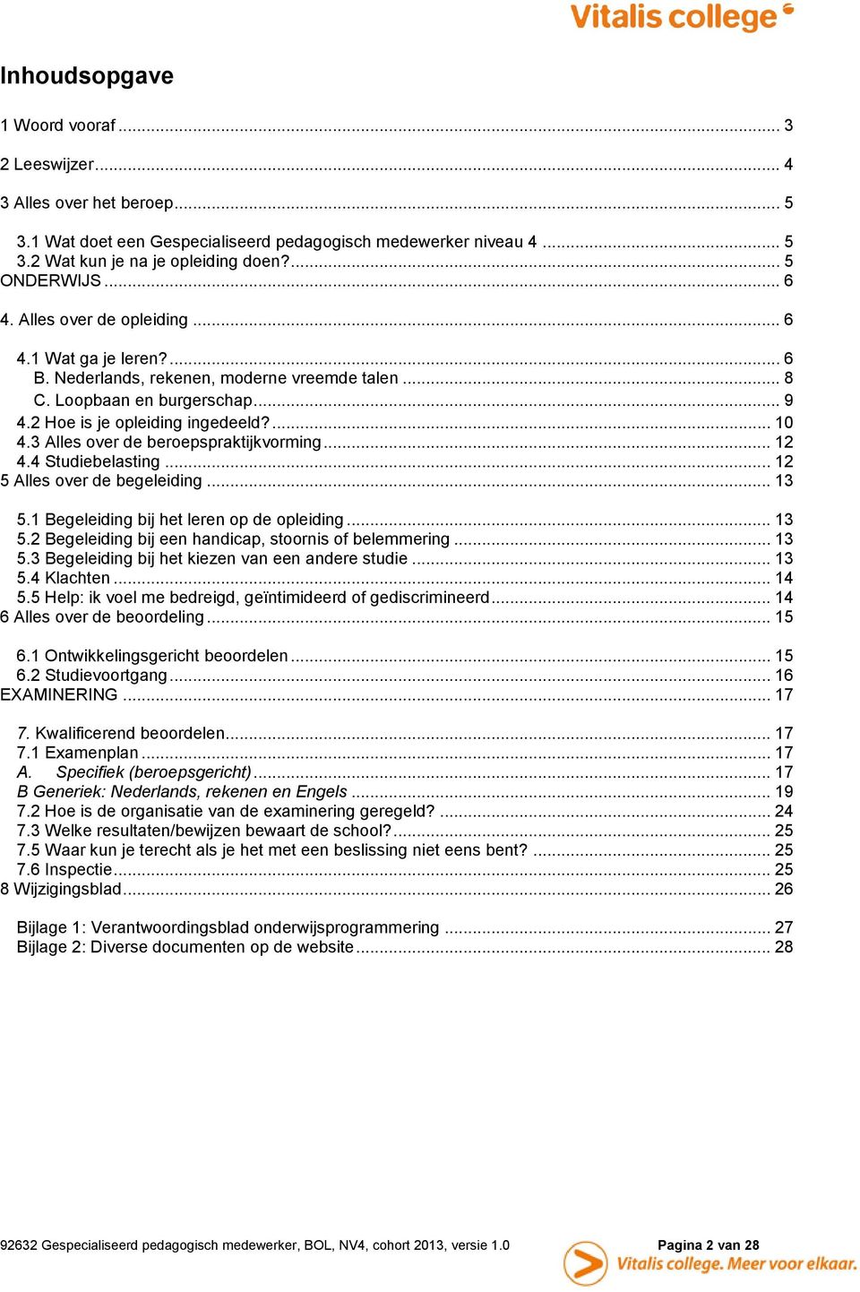 3 Alles over de beroepspraktijkvorming... 12 4.4 Studiebelasting... 12 5 Alles over de begeleiding... 13 5.1 Begeleiding bij het leren op de opleiding... 13 5.2 Begeleiding bij een handicap, stoornis of belemmering.