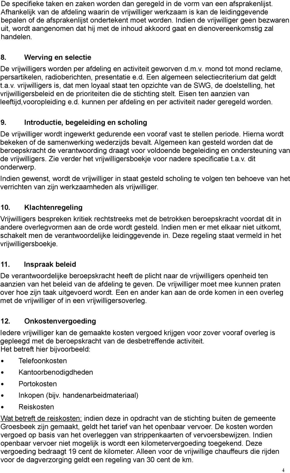 Indien de vrijwilliger geen bezwaren uit, wordt aangenomen dat hij met de inhoud akkoord gaat en dienovereenkomstig zal handelen. 8.