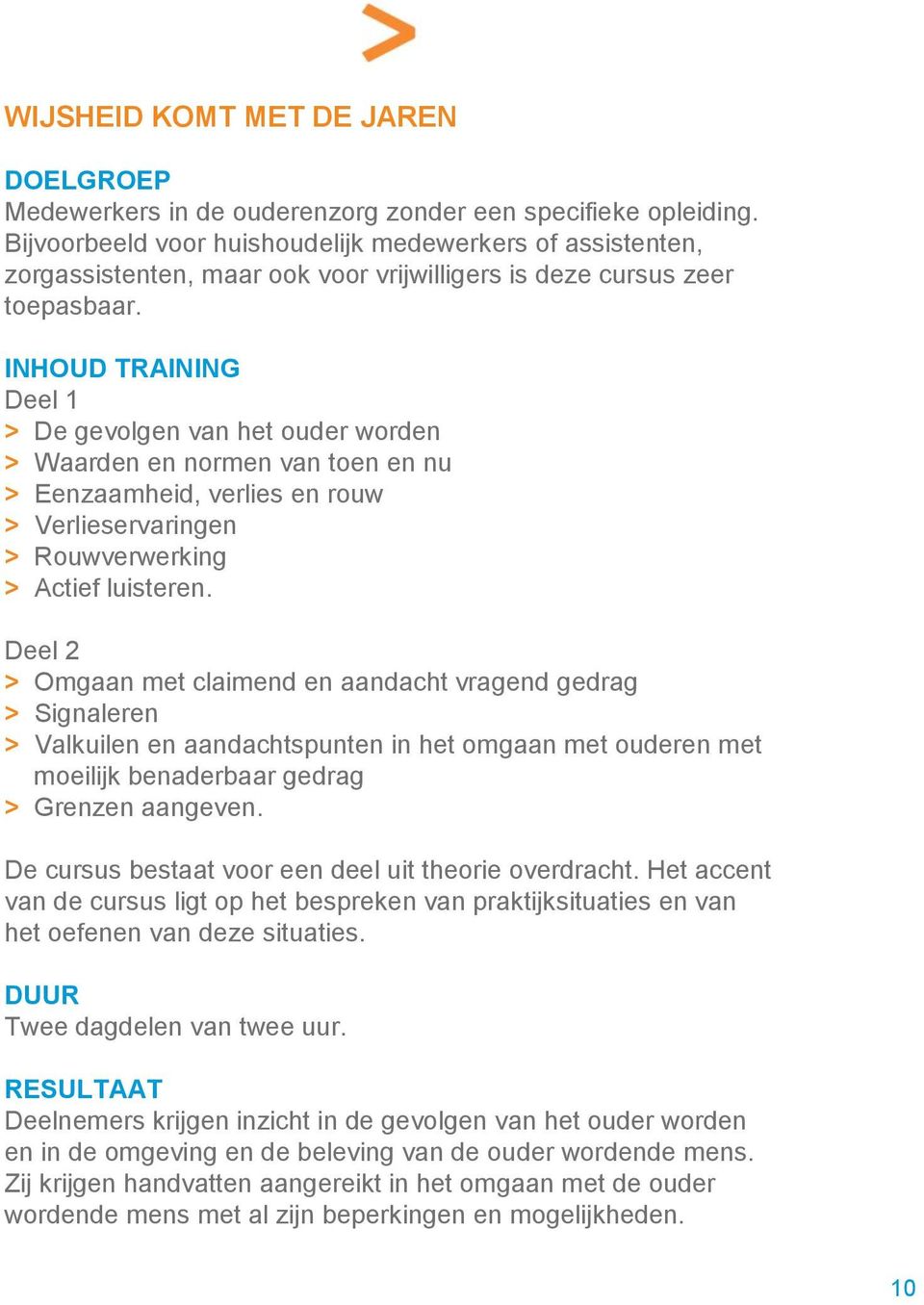 INHOUD TRAINING Deel 1 > De gevolgen van het ouder worden > Waarden en normen van toen en nu > Eenzaamheid, verlies en rouw > Verlieservaringen > Rouwverwerking > Actief luisteren.