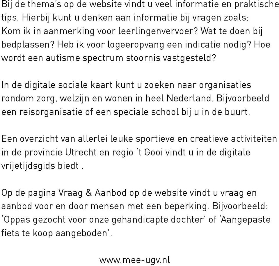 In de digitale sociale kaart kunt u zoeken naar organisaties rondom zorg, welzijn en wonen in heel Nederland. Bijvoorbeeld een reisorganisatie of een speciale school bij u in de buurt.