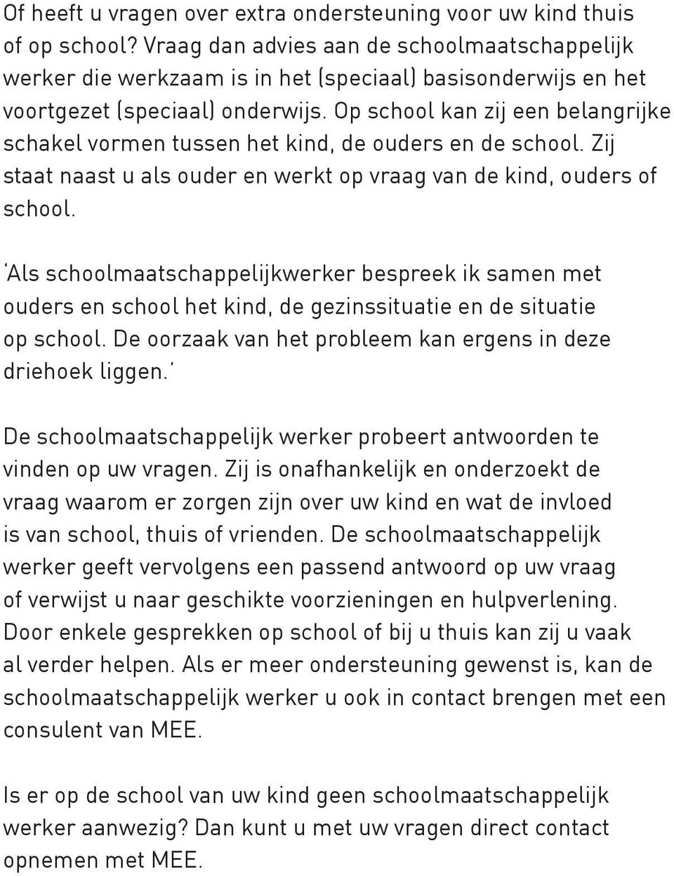 Op school kan zij een belangrijke schakel vormen tussen het kind, de ouders en de school. Zij staat naast u als ouder en werkt op vraag van de kind, ouders of school.