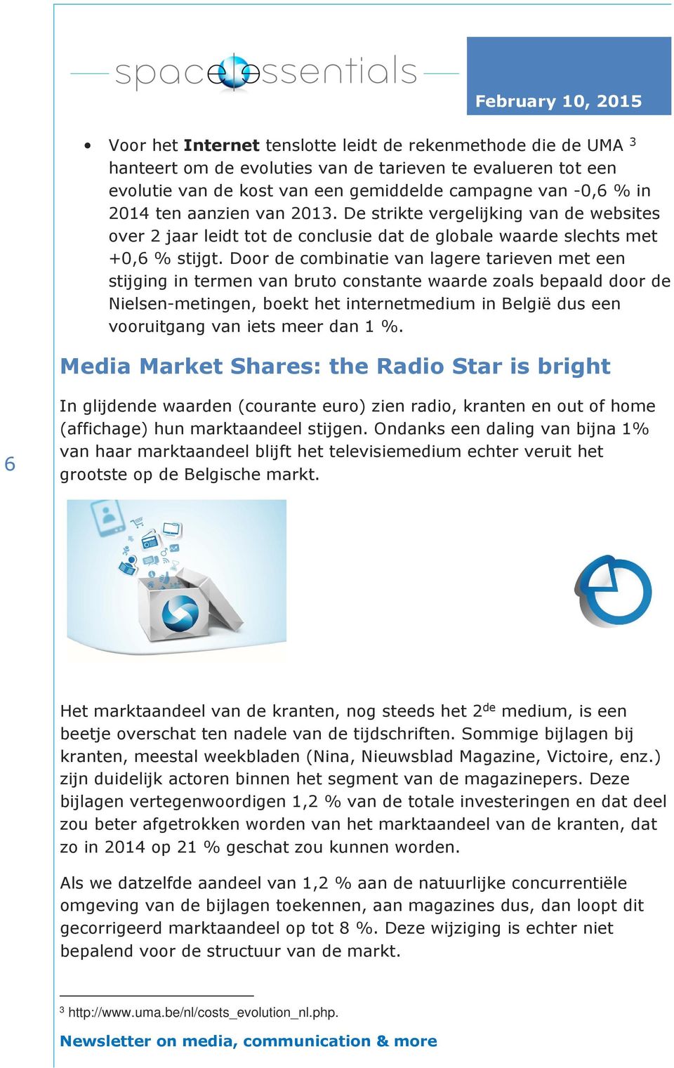 Door de combinatie van lagere tarieven met een stijging in termen van bruto constante waarde zoals bepaald door de Nielsen-metingen, boekt het internetmedium in België dus een vooruitgang van iets