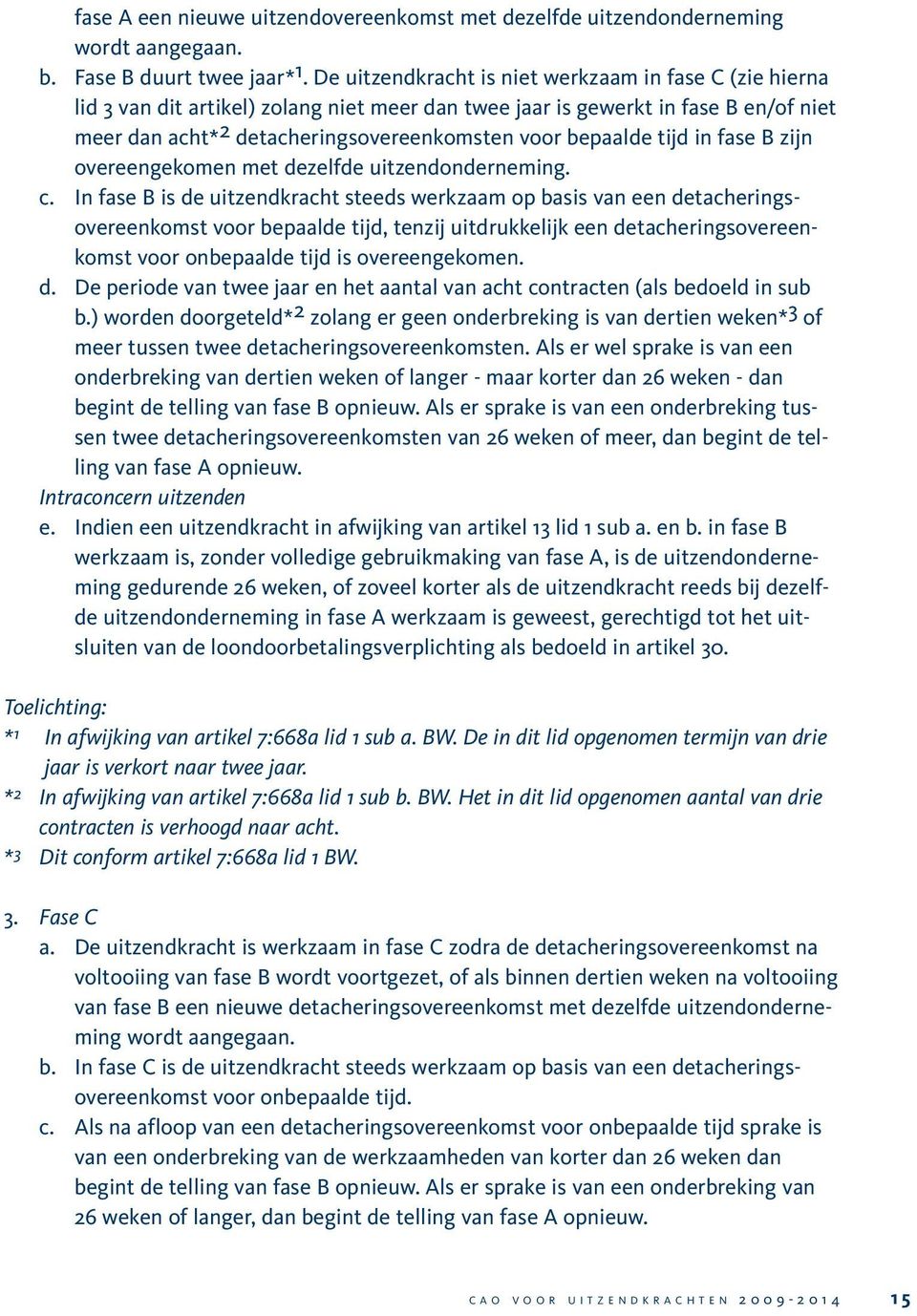 tijd in fase B zijn overeengekomen met dezelfde uitzendonderneming. c.